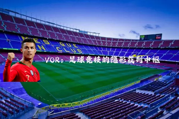 VOR：足球竞技的隐形裁判中枢