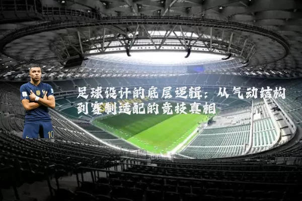 足球设计的底层逻辑：从气动结构到赛制适配的竞技真相